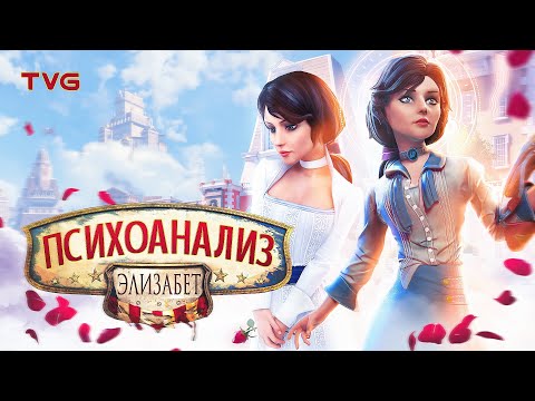 Видео: Психоанализ Элизабет из BioShock Infinite | История и разбор сквозь призму психологии, часть 1 из 2