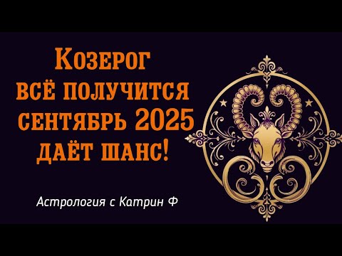 Видео: ♑КОЗЕРОГ ВСЕ ПОЛУЧИТСЯ🔮 СЕНТЯБРЬ 2025 ГОДА ДАЕТ ШАНС 🪐АСТРОЛОГИЯ С КАТРИН Ф💕