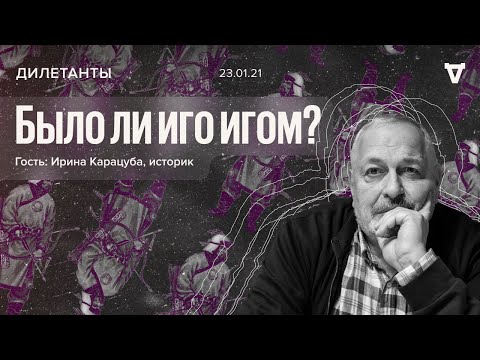 Видео: Дилетанты / Ирина Карацуба / Было ли иго игом? // 23.01.21