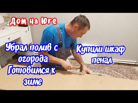 Видео: Дом на Юге. Готовимся к зиме. Убрал полив с огорода. Купили шкаф пенал.