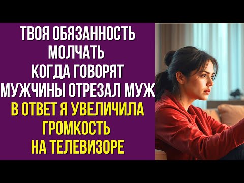Видео: Твоя обязанность молчать когда говорят мужчины отрезал муж В ответ я увеличила громкость