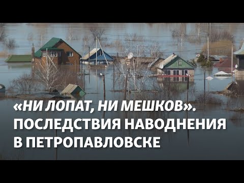 Видео: «Ни лопат, ни мешков». Последствия наводнения в Петропавловске: люди лишились крова и имущества