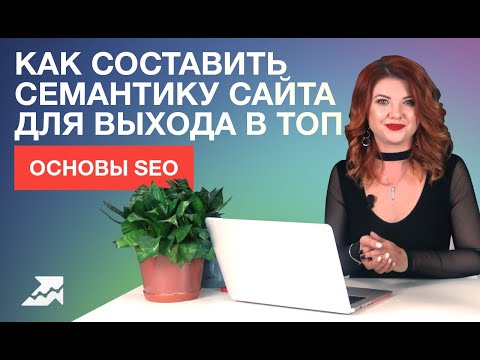 Видео: Основы SEO: как составить семантику сайта для выхода в топ