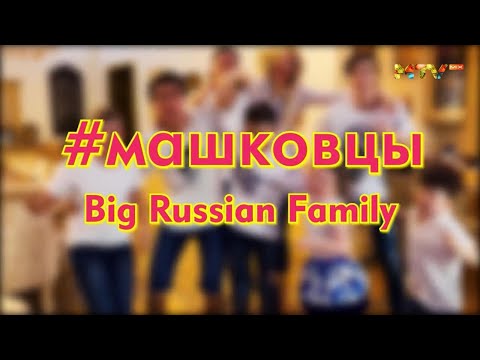Видео: #Машковцы. Big Russian Family.1 серия