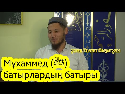 Видео: Мұхаммед (ﷺ) батырлардың батыры. Ұстаз Талғат Бақытұлы