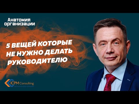 Видео: 5 вещей, которые не нужно делать руководителю