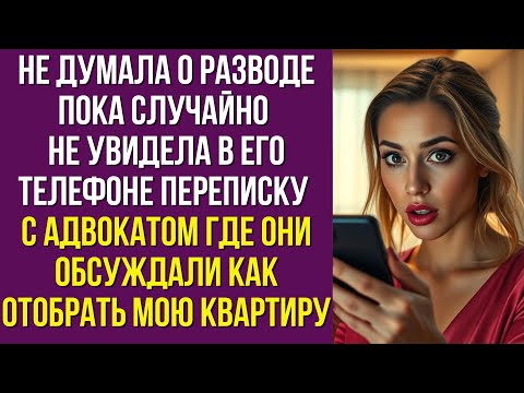 Видео: Не думала о разводе пока случайно не увидела в его телефоне переписку с адвокатом где они обсуждали