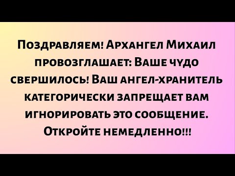 Видео: Поздравляем! Архангел Михаил провозглашает: Ваше чудо свершилось! Ваш ангел-хранитель не позволит...