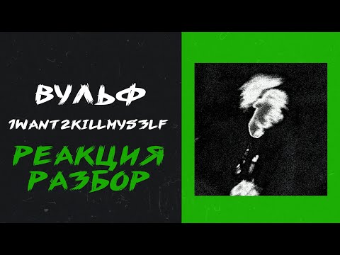 Видео: ВУЛЬФ (dekma) - 1WANT2KILLMYS3LF (реакция и разбор)
