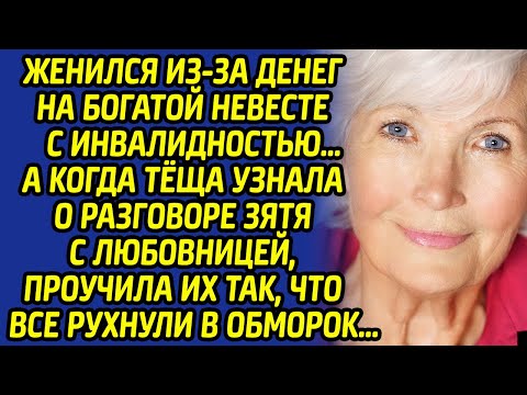 Видео: Женился из-за денег на богатой невесте с инвалидностью, но тёща хитро проучила зятя и  вот что она..