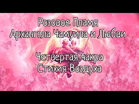 Видео: Розовое Пламя Архангела Чамуила и Любви 🔥Четвертая чакраСтихия Воздуха