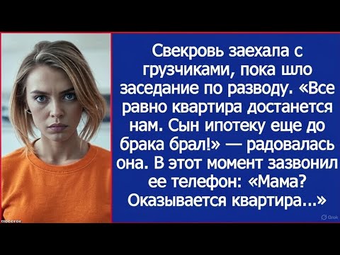 Видео: Свекровь заехала с грузчиками, пока шло заседание по разводу. Все равно квартира сына. Но она не зна