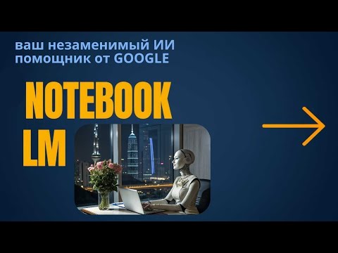 Видео: Самый полный обзор по NOTEBOOK LM - готовому ИИ помощнику от  GOOGLE. Мастер-класс.