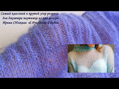 Видео: Вяжу джемпер паутинку из кид-мохера - показываю пример классного узора резинки - хорошо держит форму