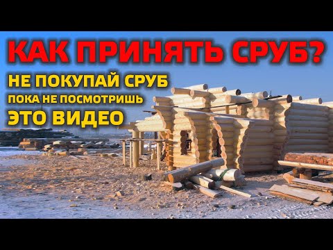 Видео: КАК ПРАВИЛЬНО ПРИНЯТЬ СРУБ? Самые важные правила приемки сруба, чтобы не попасть на деньги!