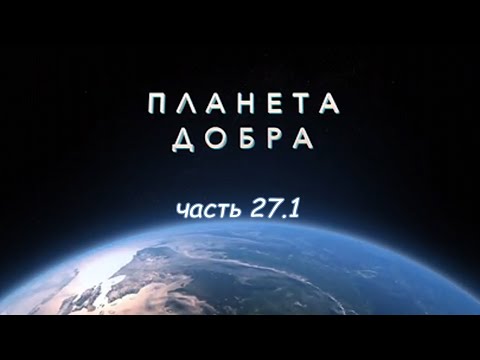 Видео: ПЛАНЕТА ДОБРА (часть 27.1)