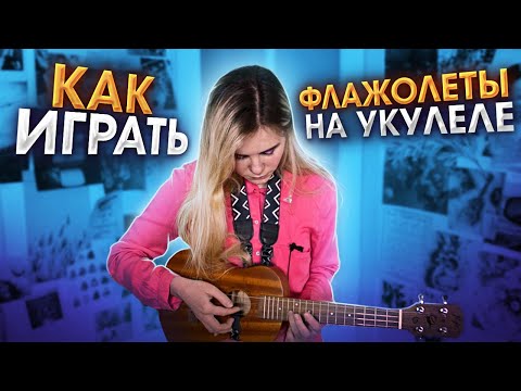 Видео: Как играть ФЛАЖОЛЕТЫ на УКУЛЕЛЕ?