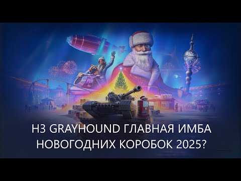 Видео: H3 GRAYHOUND Мир Танков ,обзорот обычного игрока на главную имбу новогодних коробок 2025?