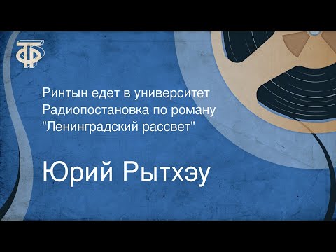 Видео: Юрий Рытхэу. Ринтын едет в университет. Радиопостановка по роману "Ленинградский рассвет" (1962)