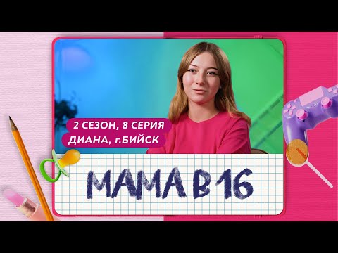 Видео: МАМА В 16 | 2 СЕЗОН, 8 ВЫПУСК | ДИАНА, БИЙСК