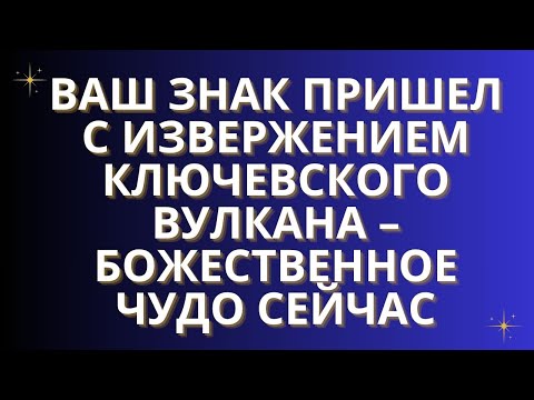 Видео: ✨ВАШ ЗНАК ПРИШЕЛ С ИЗВЕРЖЕНИЕМ КЛЮЧЕВСКОГО ВУЛКАНА – БОЖЕСТВЕННОЕ ЧУДО СЕЙЧАС