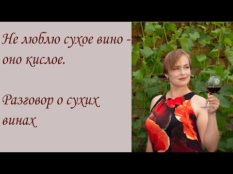 Видео: Не люблю сухие вина - они кислые. Говорим о сухих винах