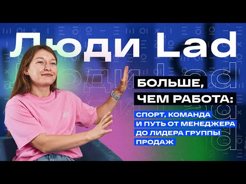 Видео: Люди Lad: от менеджера до лидера группы продаж