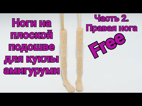 Видео: Часть 2. Правая нога. Нога на плоской подошве для вязаной куклы. Амигуруми.