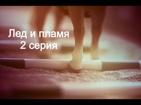Видео: "Лед и пламя " 2 серия
