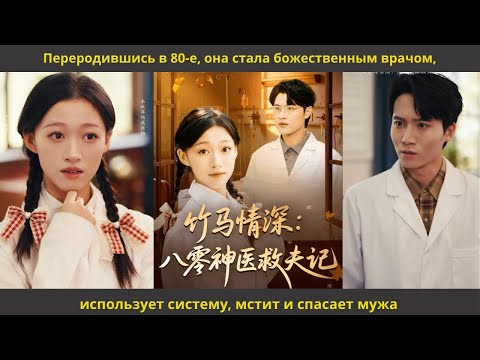 Видео: Переродившись в 80-е, она стала божественным врачом, использует систему, мстит и спасает мужа