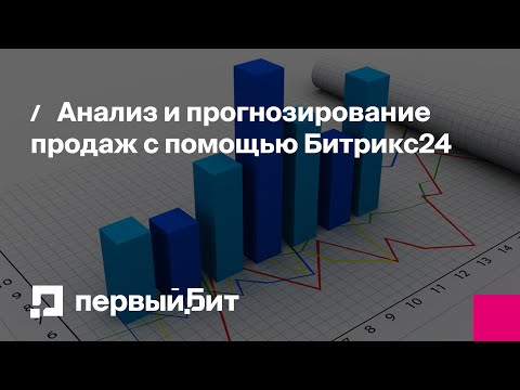 Видео: Анализ и прогнозирование продаж с помощью Битрикс24 | Первый Бит