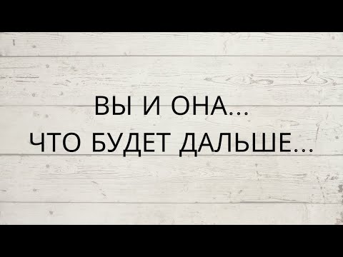 Видео: ВЫ И ОНА... ЧТО БУДЕТ ДАЛЬШЕ...👌