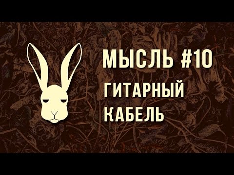 Видео: Мысль #10 - Гитарный Кабель