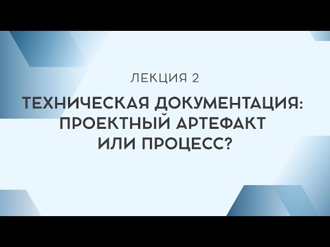 Видео: Лекция 2. Техническая документация — проектный артефакт или процесс?
