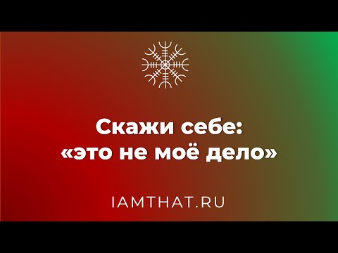 Видео: Скажи себе: "это не моё дело"