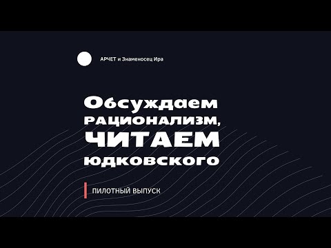 Видео: ЮДКОВСКИЙ | РАЦИОНАЛЬНОСТЬ | "ПРЕДВЗЯТОСТЬ" | ПИЛОТ