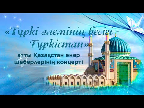 Видео: «Түркі әлемінің бесігі – Түркістан» атты Қазақстан өнер шеберлерінің концерті