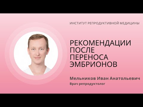 Видео: РЕКОМЕНДАЦИИ ПОСЛЕ ПЕРЕНОСА ЭМБРИОНОВ