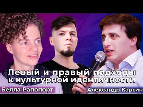 Видео: ЛЕВЫЙ И ПРАВЫЙ подходы к культурной идентичности | Белла Рапопорт vs. Александр Каргин