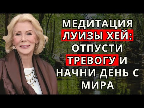 Видео: Медитация Луизы Хей: отпусти тревогу и начни день с мира