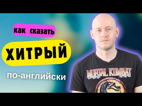 Видео: КАК СКАЗАТЬ ‘ХИТРЫЙ’ по-английски