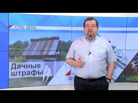 Видео: СУТЬ ДЕЛА - "Дачные штрафы"