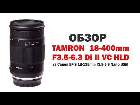 Видео: Обзор Tamron 18-400mm F3.5-6.3 Di II VC HLD против Canon EF-S 18-135mm f3.5-5.6 Nano USM