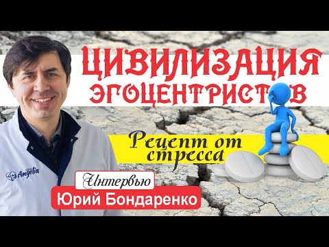 Видео: Цивилизация эгоцентристов. Рецепт от стресса| Юрий Бондаренко.