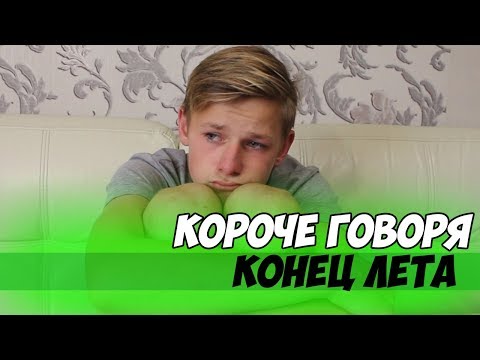 Видео: КОРОЧЕ ГОВОРЯ, КОНЕЦ ЛЕТА