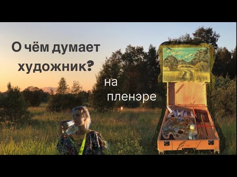 Видео: О чём думает художник на пленэре? | мысли вслух