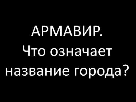 Видео: Армавир. Что означает название города?