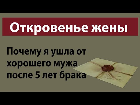 Видео: Письмо откровенье жены почему ушла от хорошего мужа после 5 лет брака