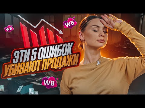 Видео: У ВАС НИКОГДА НЕ БУДЕТ ПРОДАЖ НА WILDBERRIES! 5 ошибок многих селлеров в бизнесе на маркетплейсе