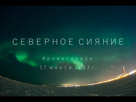 Видео: Северное сияние над Архангельском. 17 марта 2013 г.